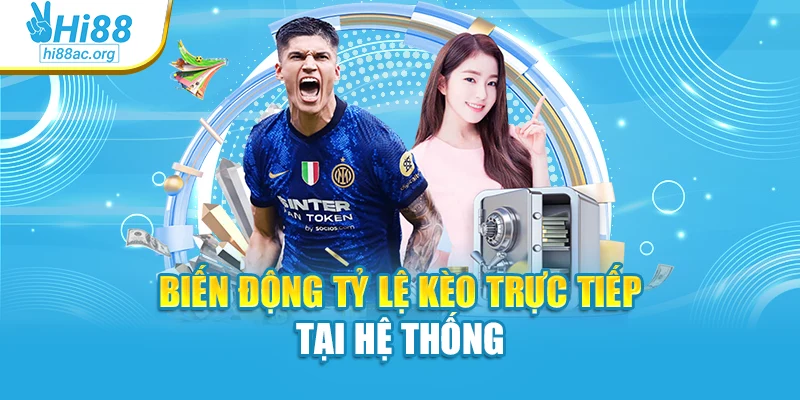 Biến động tỷ lệ kèo trực tiếp tại hệ thống
