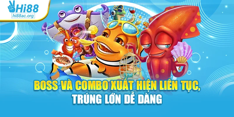 Boss và combo xuất hiện liên tục, trúng lớn dễ dàng