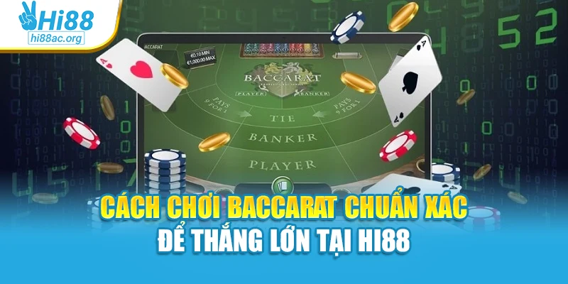Cách Chơi Baccarat Chuẩn Xác Để Thắng Lớn Tại Hi88