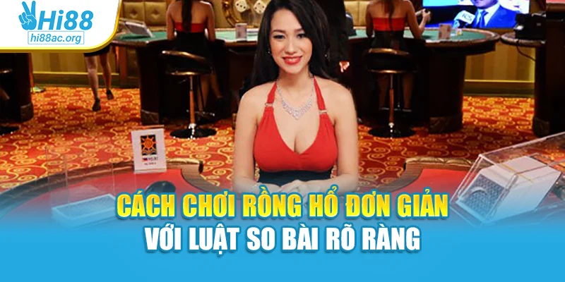 Cách Chơi Baccarat Chuẩn Xác Để Thắng Lớn Tại Hi88 2 Cách chơi rồng hổ đơn giản với luật so bài rõ ràng