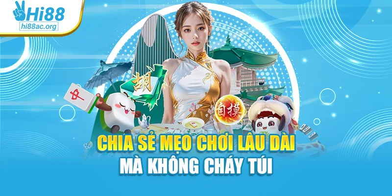 Chia sẻ mẹo chơi lâu dài mà không cháy túi