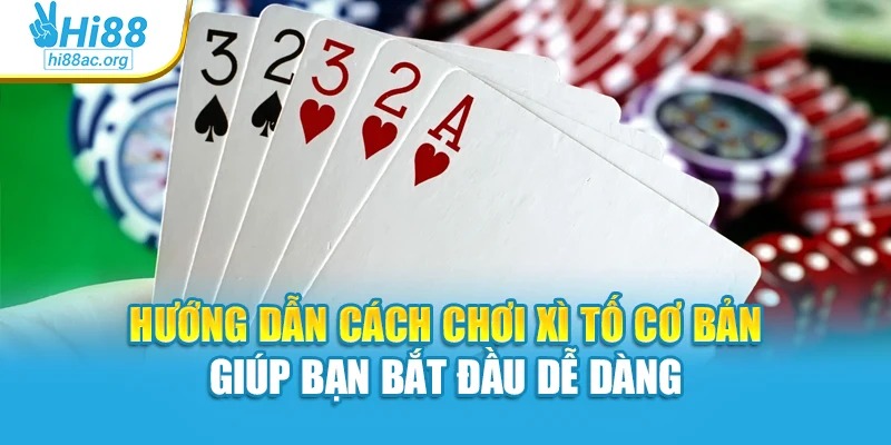 Hướng dẫn cách chơi xì tố cơ bản giúp bạn bắt đầu dễ dàng