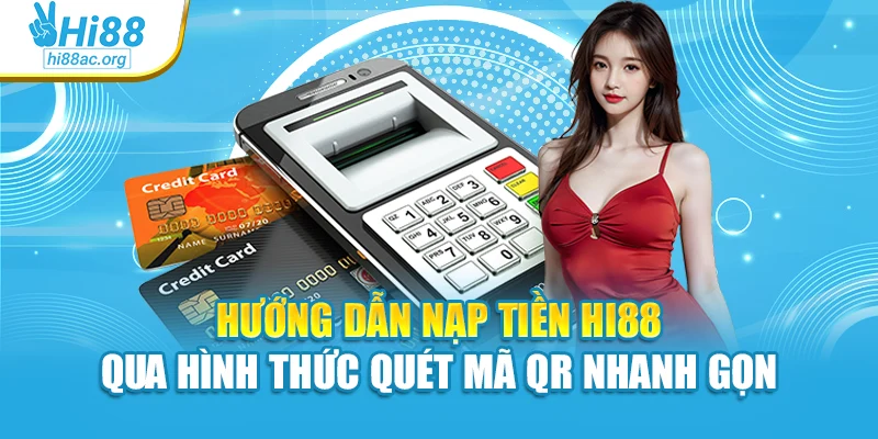 Hướng dẫn nạp tiền Hi88 qua hình thức quét mã QR nhanh gọn