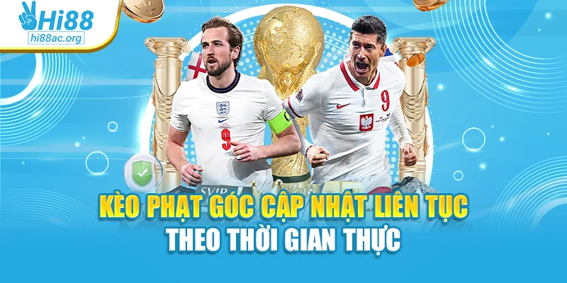 Kèo phạt góc cập nhật liên tục theo thời gian thực