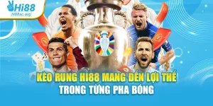 Kèo Rung Hi88 Mang Đến Lợi Thế Trong Từng Pha Bóng
