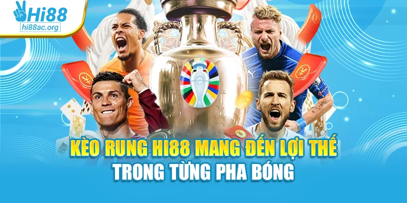 Kèo Rung Hi88 Mang Đến Lợi Thế Trong Từng Pha Bóng