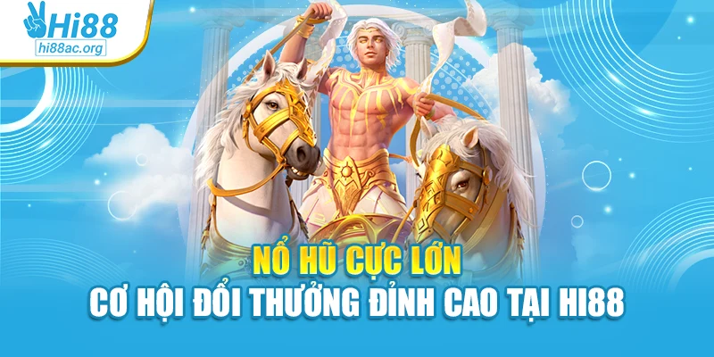 Nổ Hũ Cực Lớn - Cơ Hội Đổi Thưởng Đỉnh Cao Tại Hi88