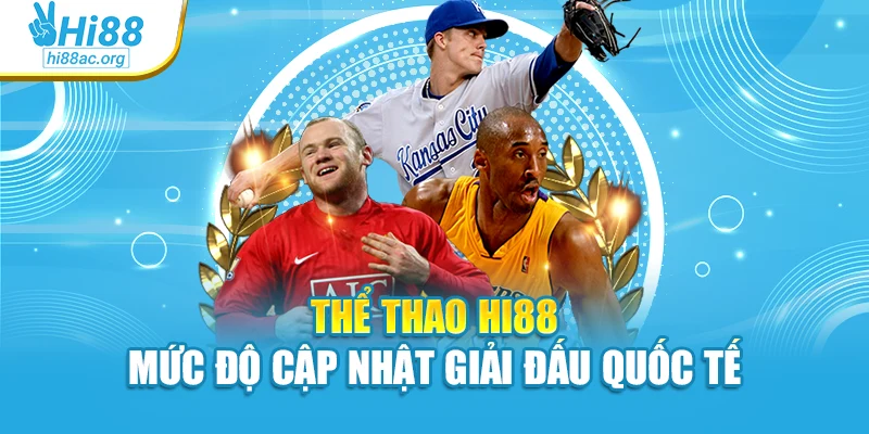 Thể thao Hi88 mức độ cập nhật giải đấu quốc tế