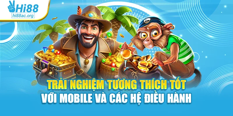 Trải nghiệm tương thích tốt với mobile và các hệ điều hành
