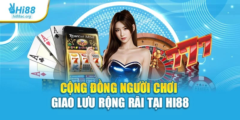 Hi88 18 Cộng đồng người chơi giao lưu rộng rãi tại Hi88